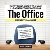 bokomslag Everything I Need to Know I Learned from Watching the Office: An Unofficial Guide: Life Lessons and Management Tips Inspired by the Dunder Mifflin Pap
