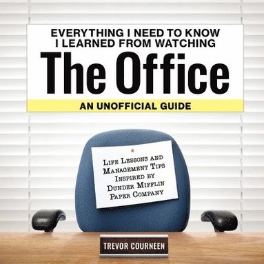 bokomslag Everything I Need To Know I Learned From Watching The Office: An Unofficial Guide