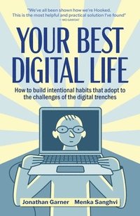 bokomslag Your Best Digital Life: A Mindful Approach to Building Good Digital Habits, Breaking Bad Ones and Optimizing Your Relationship with Everyday T