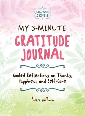 My 3-Minute Gratitude Journal (Sweatpants & Coffee): Guided Reflections on Thanks, Happiness and Self-Care 1