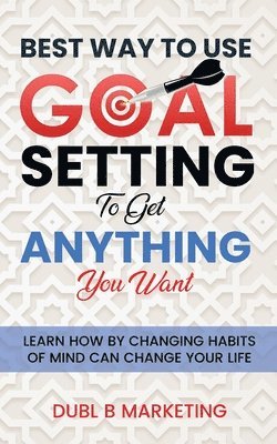 bokomslag Best Way To Use Goal Setting To Get ANYTHING You Want!