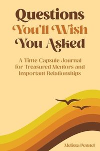 bokomslag Questions You'll Wish You Asked: A Time Capsule Journal for Treasured Mentors and Important Relationships