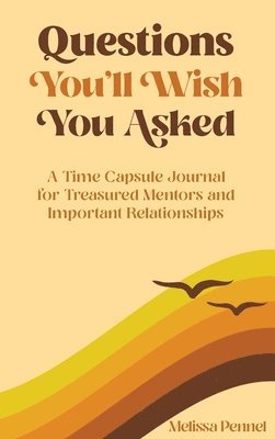 bokomslag Questions You'll Wish You Asked: A Time Capsule Journal for Treasured Mentors and Important Relationships