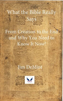 What the Bible Really Says: From Creation to the End and Why You Need to Know It Now! 1