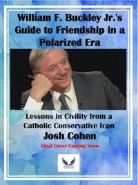 bokomslag William F. Buckley Jr.'s Guide to Friendship in a Polarized Era: Lessons in Civility from a Catholic Conservative Icon