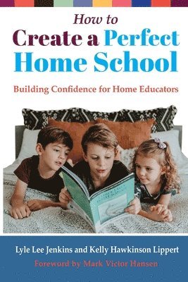 Lyle Lee Jenkins, Kelly Hawkinson Lippert - How to Create a Perfect Home School, Häftad