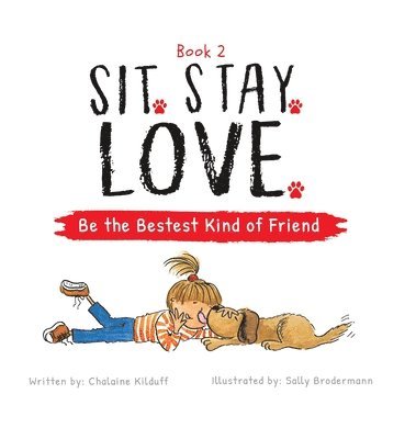 Chalaine Kilduff - Sit. Stay. Love. Be the Bestest Kind of Friend, Inbunden