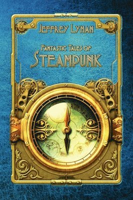 Jeffrey Lyman - Fantastic Tales of Steampunk, Häftad
