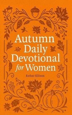 Esther Ellison - Autumn Daily Devotional for Women: 40 Devotions of Gratitude and Joy in the Beautiful Fall Harvest Season, Inbunden