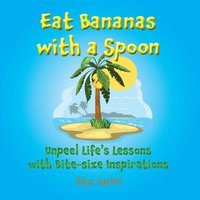 bokomslag Eat Bananas with a Spoon: Unpeel Life's Lessons with Bite-size Inspirations