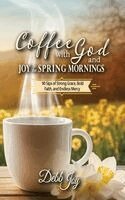 Debb Joy - Coffee with God and Joy in the Spring Mornings, Inbunden