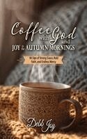 Debb Joy - Coffee with God and Joy in the Autumn Mornings: 90 Sips of Strong Grace, Bold Faith, and Endless Mercy, Inbunden