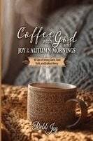 Debb Joy - Coffee with God and Joy in the Autumn Mornings: 90 Sips of Strong Grace, Bold Faith, and Endless Mercy, Häftad