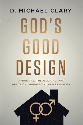 D Michael Clary, D. Michael Clary - God's Good Design, Häftad