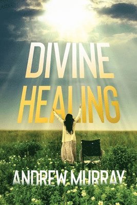Andrew Murray - Divine Healing, Häftad