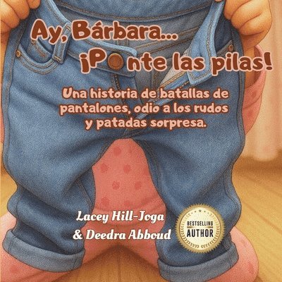 Ay, Bárbara... ¡Ponte las pilas!: Una historia de batallas de pantalones, odio a los rudos y patadas sorpresa.