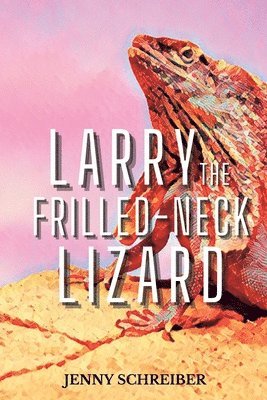 Larry the Frilled-Neck Lizard: Fun and Surprising Animal Facts of the Frilled-Neck Lizard, Beginner Reader 1