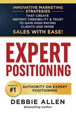 bokomslag Expert Positioning: Innovative Marketing Strategies That Create Instant Credibility & Trust to Gain High-Paying Clients and More Sales with Ease!