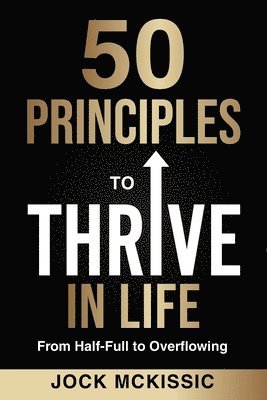 bokomslag 50 Principles to Thrive in Life: From Half-Full to Overflowing