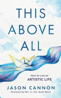 bokomslag This Above All: How to Live an Artistic Life
