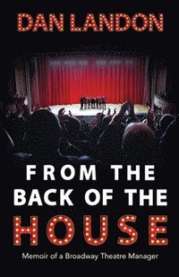 bokomslag From the Back of the House: Memoir of a Broadway Theatre Manager