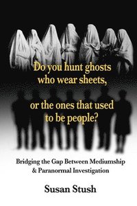 bokomslag Do you hunt ghosts wearing sheets, or the ones that used to be people?