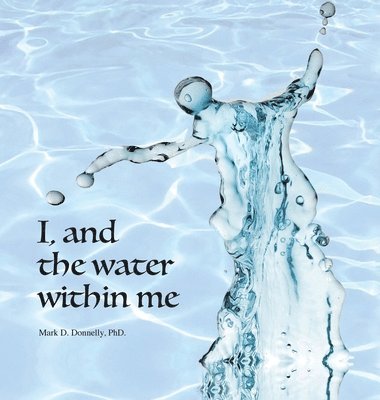 Mark D. Donnelly, Mark D Donnelly - I, and the water within me, Inbunden