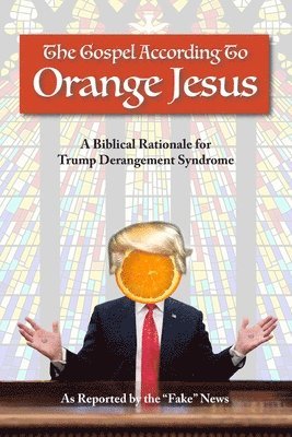 The Gospel According to Orange Jesus: A Biblical Rationale for Trump Derangement Syndrome 1