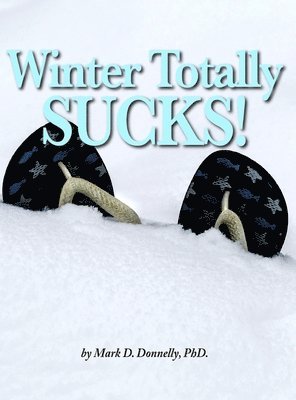 Mark D. Donnelly, Mark D Donnelly - Winter Totally Sucks!, Inbunden