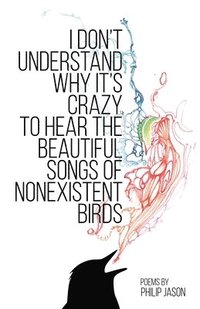 bokomslag I Don't Understand Why It's Crazy to Hear the Beautiful Songs of Nonexistent Birds