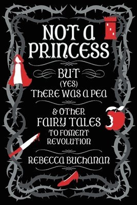 Not a Princess, but (Yes) There was a Pea, and Other Fairy Tales to Foment Revolution 1