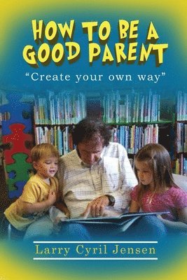 Larry Cyril Jensen, Cyril Jensen, Larry - How to be a Good Parent, Häftad