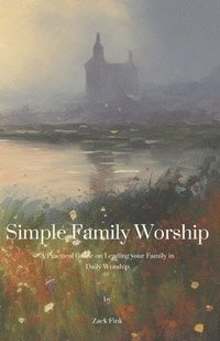 bokomslag Simple Family Worship: A practical guide on leading your family in daily worship