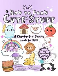 bokomslag How to Draw Cute Stuff: A Step-By-Step Drawing Guide for Kids