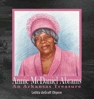 Letitia Degraft Okyere - Annie McDaniel Abrams An Arkansas Treasure, Inbunden