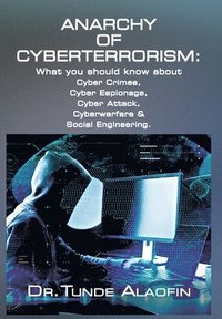 bokomslag Anarchy of Cyberterrorism: What you should know about Cyber Crimes, Cyber Espionage, Cyber Attack, Cyberwarfare & Social Engineering