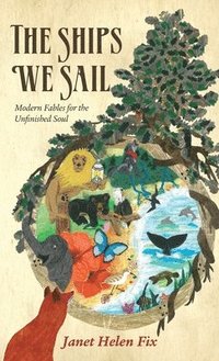 bokomslag The Ships We Sail: Modern Fables for the Unfinished Soul