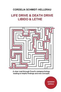 bokomslag Life Drive & Death Drive Libido & Lethe A clear road through Freud's metapsychology leading to helpful fi ndings and new concepts