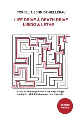 bokomslag Life Drive & Death Drive Libido & Lethe A clear road through Freud's metapsychology leading to helpful fi ndings and new concepts