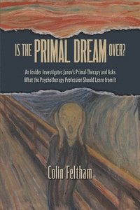 bokomslag Is the Primal Dream Over? An Insider Investigates Janov's Primal Therapy and Asks What the Psychotherapy Profession Should Learn from It