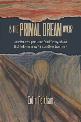 bokomslag Is the Primal Dream Over? An Insider Investigates Janov's Primal Therapy and Asks What the Psychotherapy Profession Should Learn from It