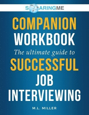 SoaringME COMPANION WORKBOOK The Ultimate Guide to Successful Job Interviewing 1
