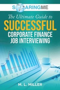 bokomslag SoaringME The Ultimate Guide to Successful Corporate Finance Job Interviewing