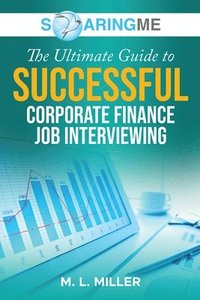 bokomslag SoaringME The Ultimate Guide to Successful Corporate Finance Job Interviewing