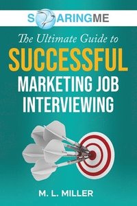 bokomslag SoaringME The Ultimate Guide to Successful Marketing Job Interviewing