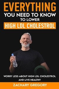 bokomslag Everything You Need to Know to Lower High LDL Cholesterol