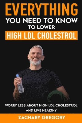 Everything You Need to Know to Lower High LDL Cholesterol 1