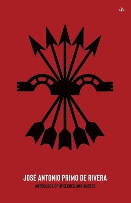 José Antonio - José Antonio Primo de Rivera, Anthology of Speeches and Quotes, Häftad