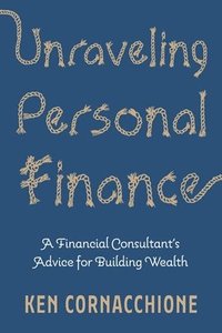 bokomslag Unraveling Personal Finance: A Financial Consultant's Advice for Building Wealth
