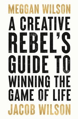A Creative Rebels Guide to Winning the Game of Life 1